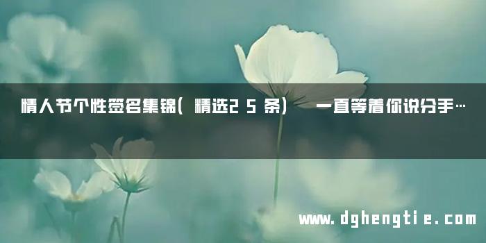 情人节个性签名集锦（精选25条） 一直等着你说分手…